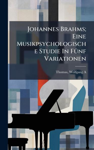 Johannes Brahms; Eine Musikpsychologische Studie In FÃ1/4nf Variationen