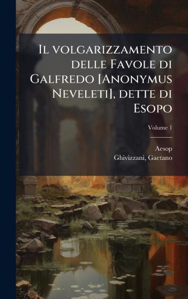 volgarizzamento delle Favole di Galfredo [Anonymus Neveleti] dette di Esopo