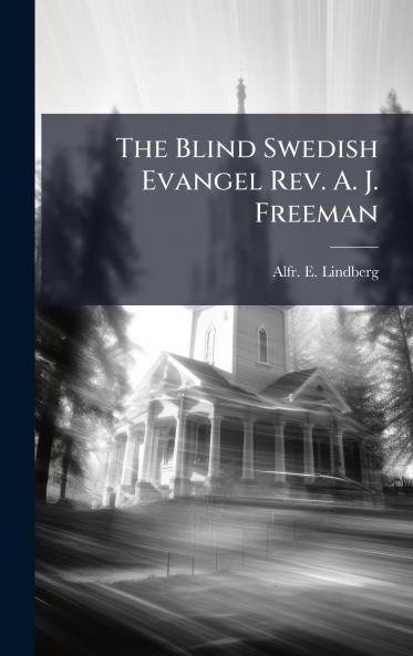 Blind Swedish Evangel Rev. A. J. Freeman