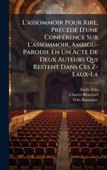 L'assommoir Pour Rire PrÃ(c)cÃ(c)dÃ(c) D'une ConfÃ(c)rence Sur L'assommoir Ambigu-Parodie En Un Acte De Deux Auteurs Qui Restent Dans Ces Z-Eaux-La