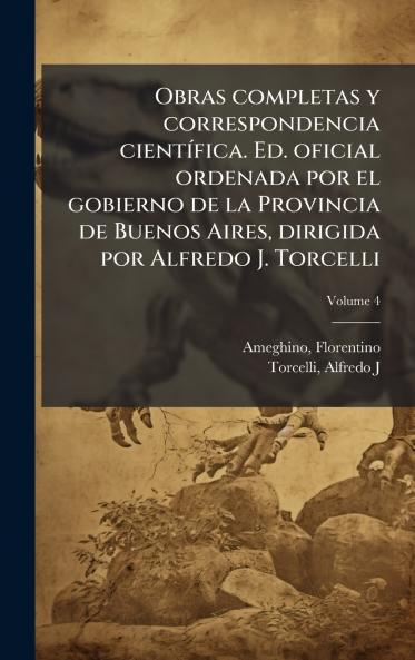 Obras completas y correspondencia cientÃ-fica. Ed. oficial ordenada por el gobierno de la Provincia de Buenos Aires dirigida por Alfredo J. Torcelli