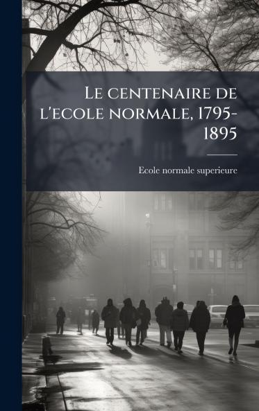 centenaire de l'ecole normale 1795-1895