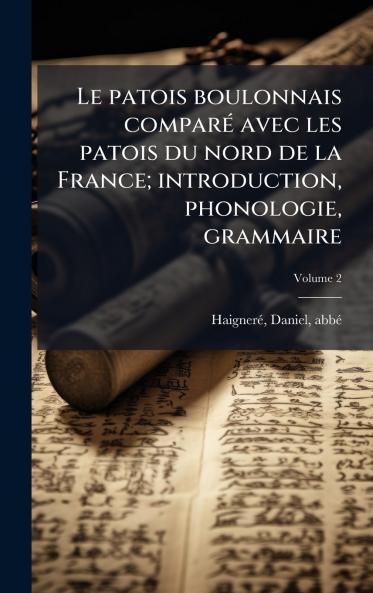 patois boulonnais comparÃ(c) avec les patois du nord de la France; introduction phonologie grammaire