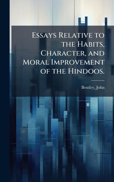 Essays Relative to the Habits Character and Moral Improvement of the Hindoos.
