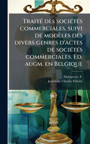 TraitÃ(c) des sociÃ(c)tÃ(c)s commerciales suivi de modèles des divers genres d'actes de sociÃ(c)tÃ(c)s commerciales. Ed. augm. en Belgique