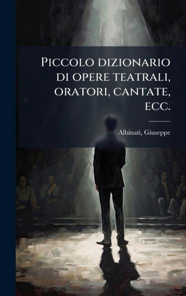 Piccolo dizionario di opere teatrali oratori cantate ecc.