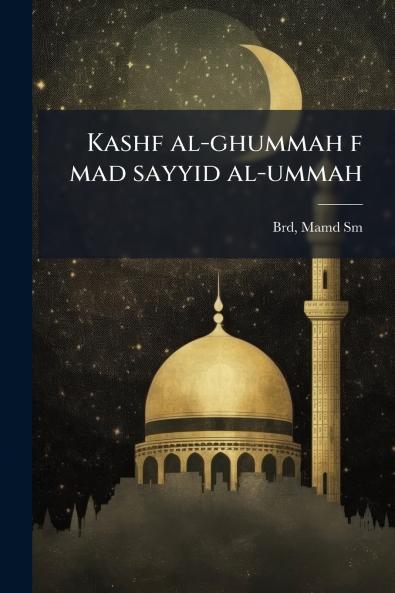 Kashf al-ghummah f mad sayyid al-ummah