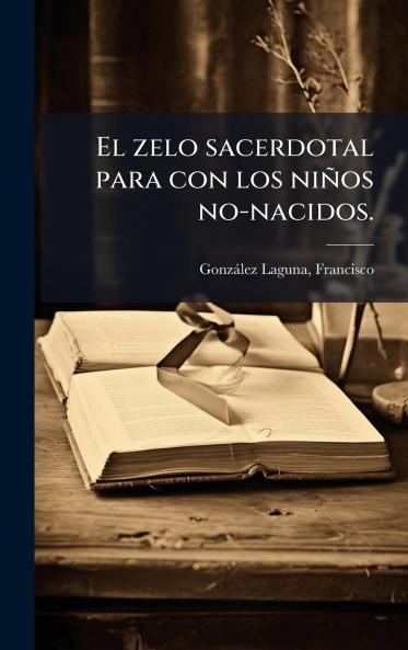 zelo sacerdotal para con los niños no-nacidos.