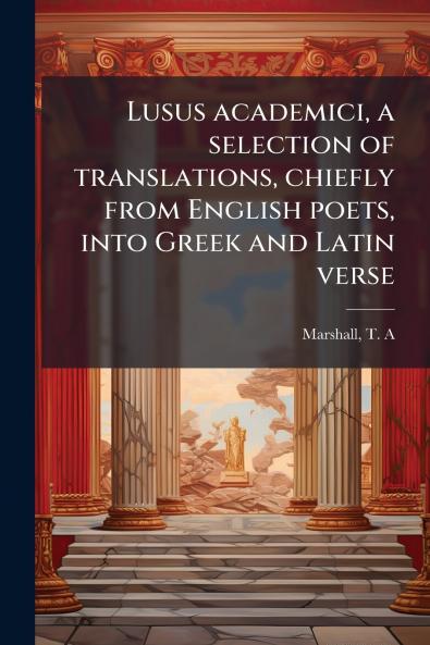 Lusus academici a selection of translations chiefly from English poets into Greek and Latin verse