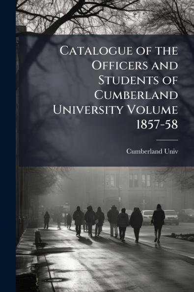 Catalogue of the Officers and Students of Cumberland University Volume 1857-58