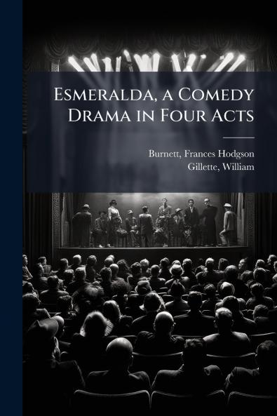 Esmeralda a Comedy Drama in Four Acts