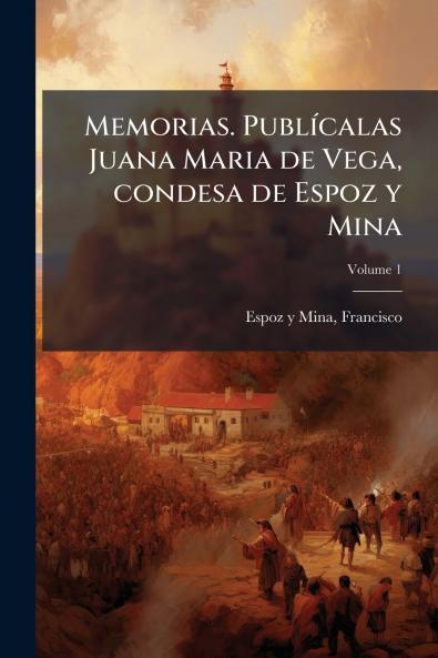 Memorias. PublÃ-calas Juana Maria de Vega condesa de Espoz y Mina