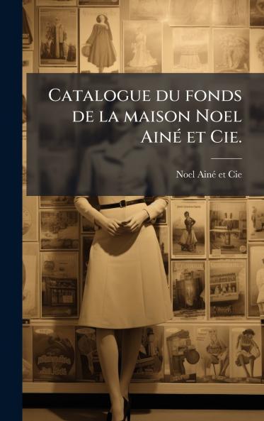 Catalogue du fonds de la maison Noel AinÃ(c) et Cie.