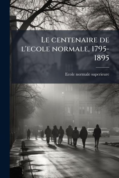 centenaire de l'ecole normale 1795-1895