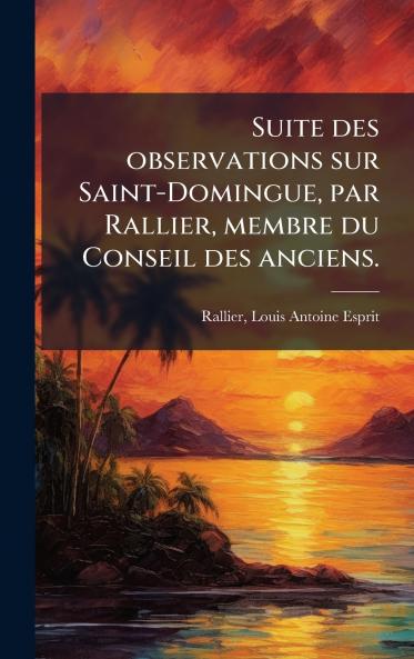 Suite des observations sur Saint-Domingue par Rallier membre du Conseil des anciens.