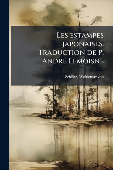 Les estampes japonaises. Traduction de P. AndrÃ(c) Lemoisne