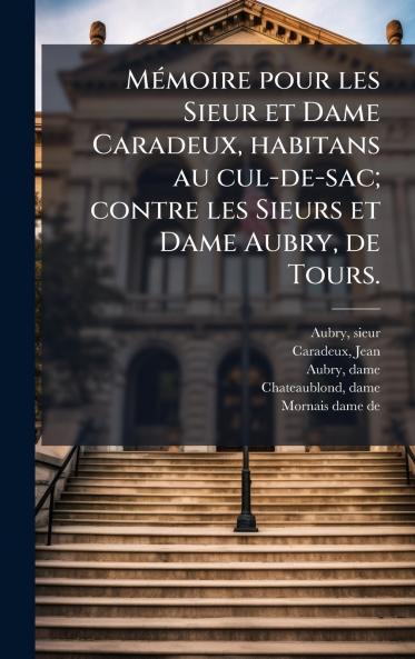 MÃ(c)moire pour les Sieur et Dame Caradeux habitans au cul-de-sac; contre les Sieurs et Dame Aubry de Tours.