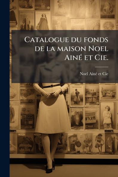 Catalogue du fonds de la maison Noel AinÃ(c) et Cie.