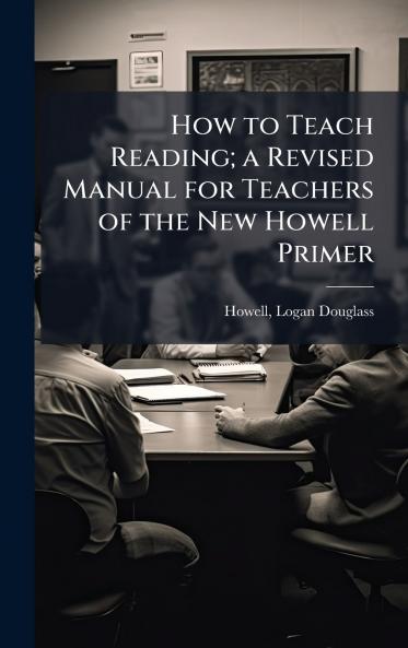 How to Teach Reading; a Revised Manual for Teachers of the New Howell Primer