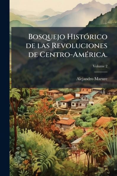 Bosquejo HistÃ3rico de las Revoluciones de Centro-AmÃ(c)rica.