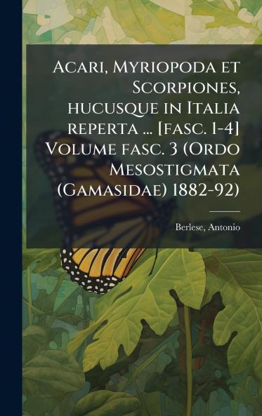 Acari Myriopoda et Scorpiones hucusque in Italia reperta ... [fasc. 1-4] Volume fasc. 3 (Ordo Mesostigmata (Gamasidae) 1882-92)