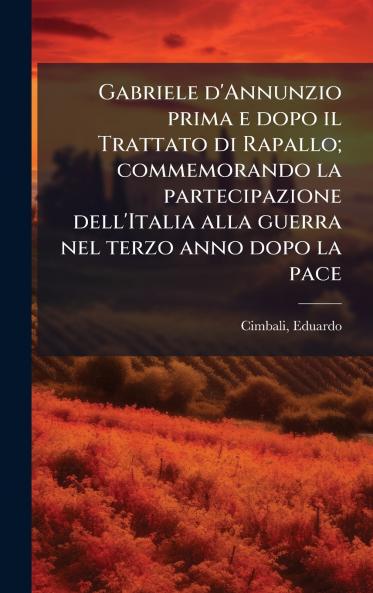 Gabriele d'Annunzio prima e dopo il Trattato di Rapallo; commemorando la partecipazione dell'Italia alla guerra nel terzo anno dopo la pace