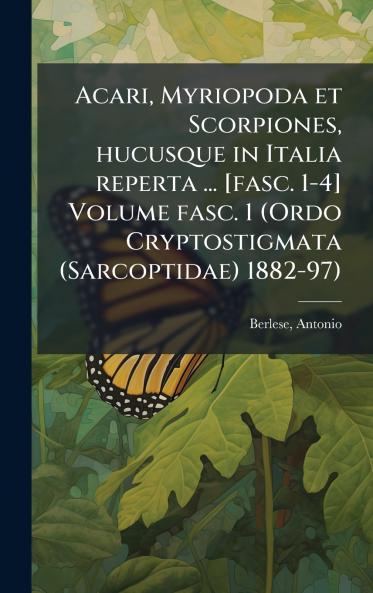Acari Myriopoda et Scorpiones hucusque in Italia reperta ... [fasc. 1-4] Volume fasc. 1 (Ordo Cryptostigmata (Sarcoptidae) 1882-97)