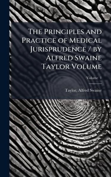 Principles and Practice of Medical Jurisprudence / by Alfred Swaine Taylor Volume