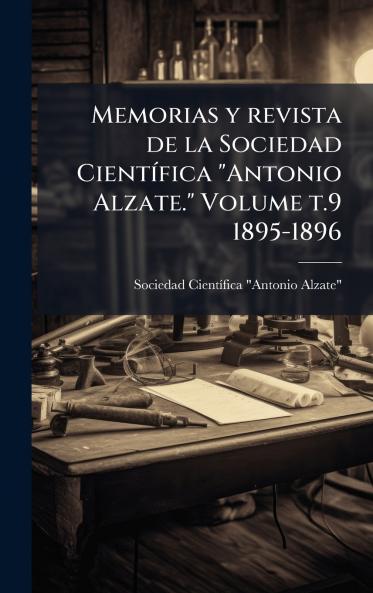 Memorias y revista de la Sociedad CientÃ-fica Antonio Alzate. Volume t.9 1895-1896