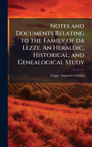 Notes and Documents Relating to the Family of da Lezze. An Heraldic Historical and Genealogical Study
