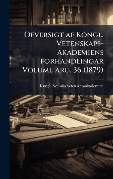 Ã-fversigt af Kongl. Vetenskaps-akademiens forhandlingar Volume arg. 36 (1879)