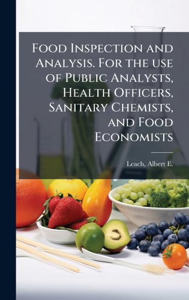 Food Inspection and Analysis. For the use of Public Analysts Health Officers Sanitary Chemists and Food Economists