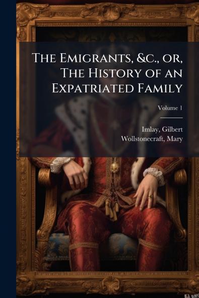 Emigrants &c. or The History of an Expatriated Family