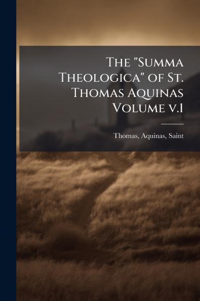 Summa Theologica of St. Thomas Aquinas Volume v.1