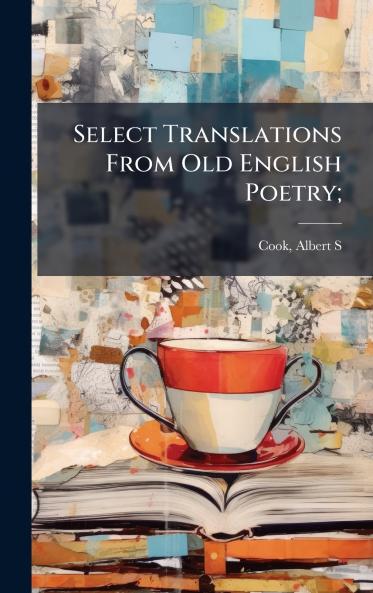 Select Translations From Old English Poetry;