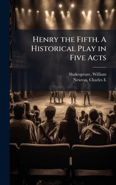 Henry the Fifth. A Historical Play in Five Acts