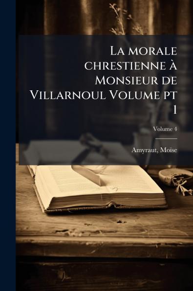 morale chrestienne Ã Monsieur de Villarnoul Volume pt 1