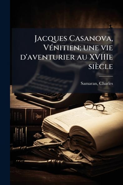 Jacques Casanova VÃ(c)nitien; une vie d'aventurier au XVIIIe siècle