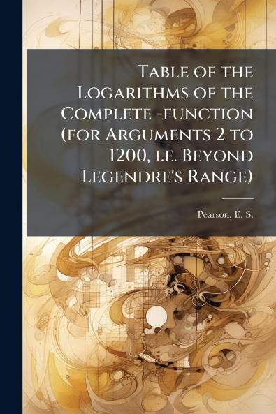 Table of the Logarithms of the Complete -function (for Arguments 2 to 1200 i.e. Beyond Legendre's Range)
