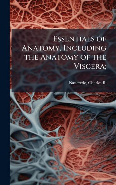 Essentials of Anatomy Including the Anatomy of the Viscera;