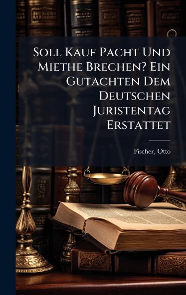 Soll Kauf Pacht Und Miethe Brechen? Ein Gutachten Dem Deutschen Juristentag Erstattet