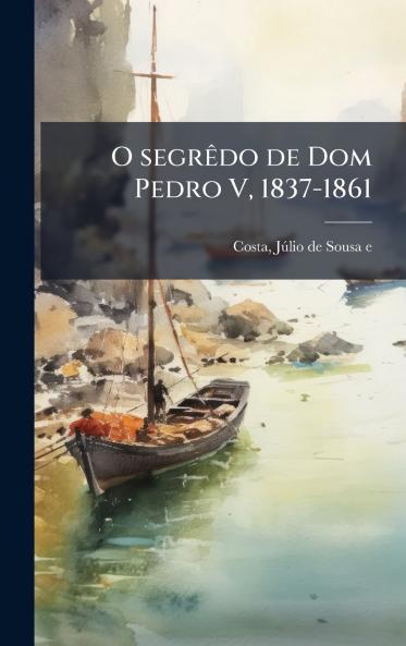O segrÃado de Dom Pedro V 1837-1861
