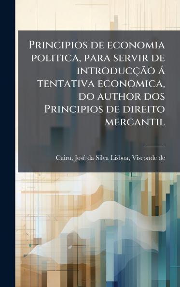 Principios de economia politica para servir de introducçÃ£o à tentativa economica do author dos Principios de direito mercantil