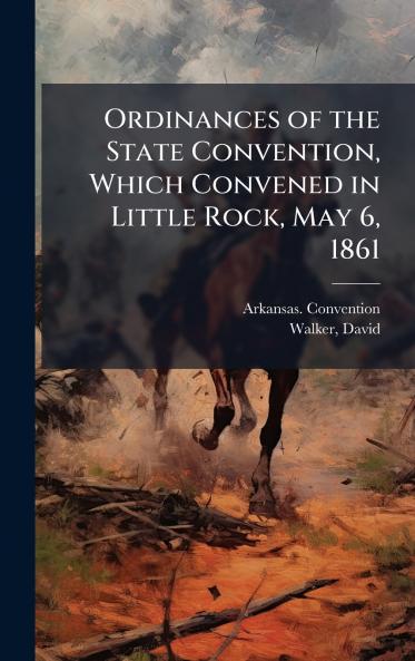 Ordinances of the State Convention Which Convened in Little Rock May 6 1861