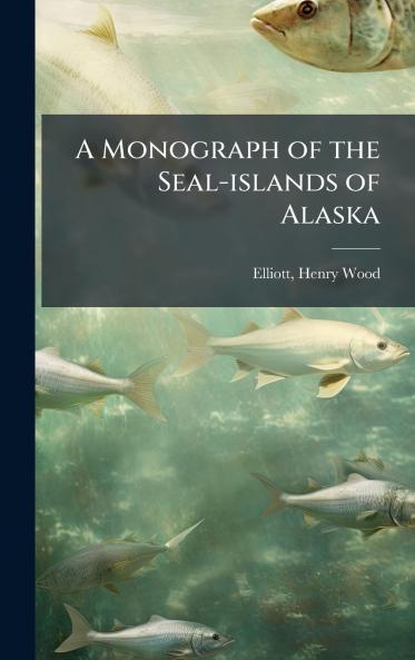 A Monograph of the Seal-islands of Alaska