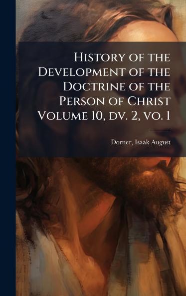 History of the Development of the Doctrine of the Person of Christ Volume 10 dv. 2 vo. 1