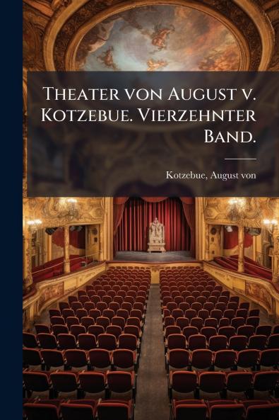 Theater von August v. Kotzebue. Vierzehnter Band.