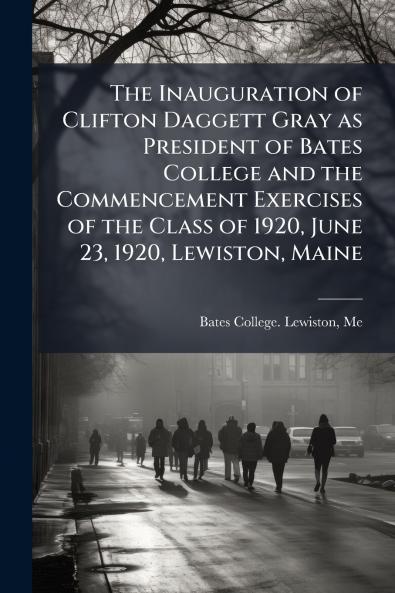 Inauguration of Clifton Daggett Gray as President of Bates College and the Commencement Exercises of the Class of 1920 June 23 1920 Lewiston Maine