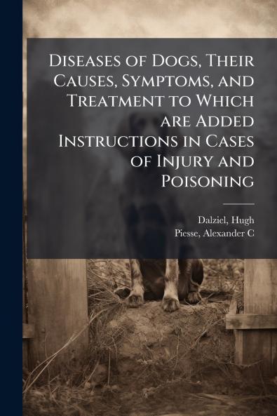 Diseases of Dogs Their Causes Symptoms and Treatment to Which are Added Instructions in Cases of Injury and Poisoning