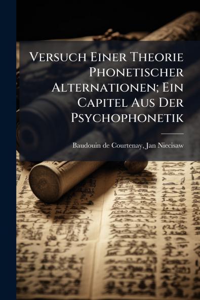 Versuch Einer Theorie Phonetischer Alternationen; Ein Capitel Aus Der Psychophonetik